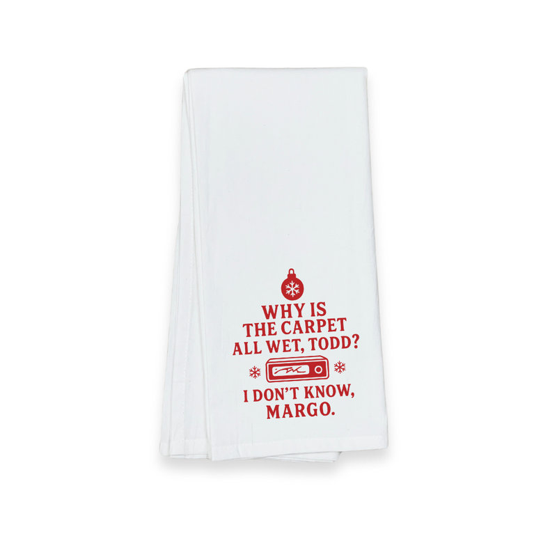 Christmas Tea Towel - Why Is The Carpet All Wet Todd?